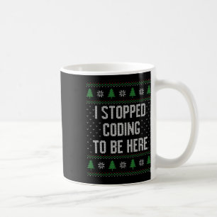I Stopped Coding To Be Here Christmas Funny Cute Coffee Mug