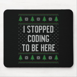 I Stopped Coding To Be Here Christmas Funny Cute Mouse Pad