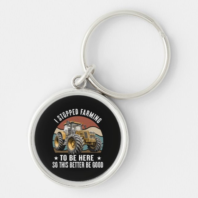 I Stopped Farming To Be Here So This Better Key Ring (Front)