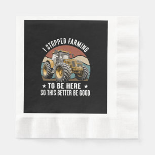 I Stopped Farming To Be Here So This Better Napkin