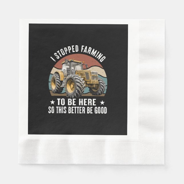 I Stopped Farming To Be Here So This Better Napkin (Front)