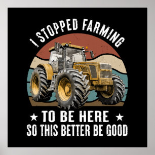 I Stopped Farming To Be Here So This Better Poster