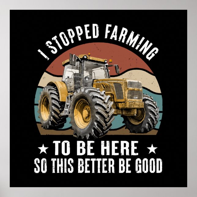 I Stopped Farming To Be Here So This Better  Poster (Front)
