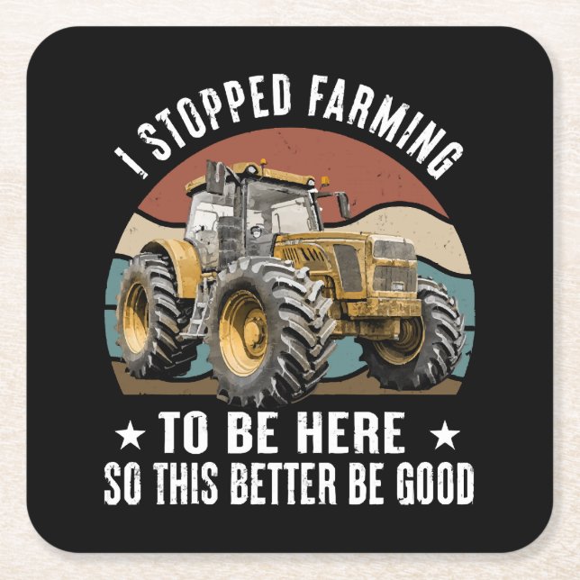 I Stopped Farming To Be Here So This Better  Square Paper Coaster (Front)