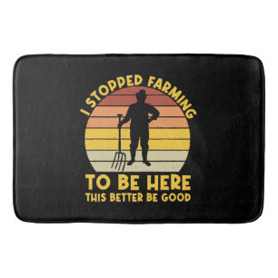 I Stopped Farming To Be Here This Better Be Good  Bath Mat