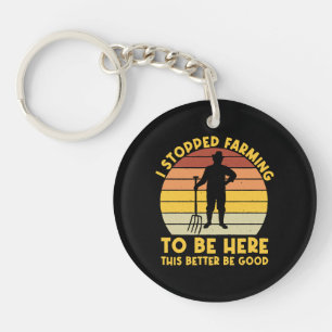 I Stopped Farming To Be Here This Better Be Good Key Ring