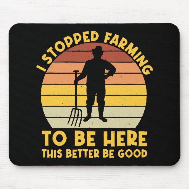 I Stopped Farming To Be Here This Better Be Good Mouse Pad (Front)