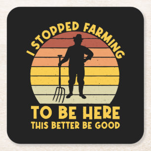 I Stopped Farming To Be Here This Better Be Good Square Paper Coaster