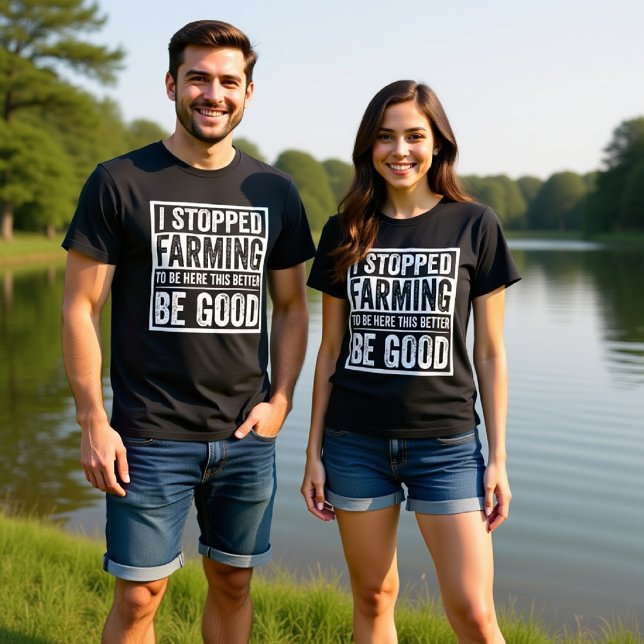 I STOPPED FARMING TO BE HERE THIS BETTER BE GOOD  T-Shirt (Creator Uploaded)