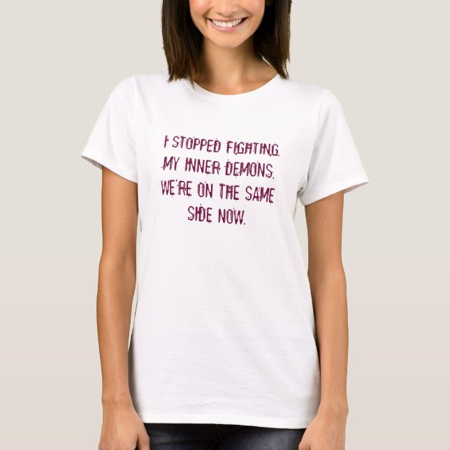 I STOPPED FIGHTING MY INNER DEMONS.  WE'RE ON T... T-Shirt (Front)