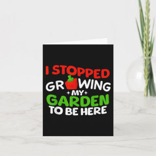 I Stopped Growing My Garden To Be Here Boys Girls  Card