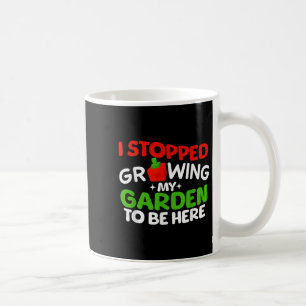 I Stopped Growing My Garden To Be Here Boys Girls  Coffee Mug