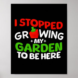 I Stopped Growing My Garden To Be Here Boys Girls  Poster