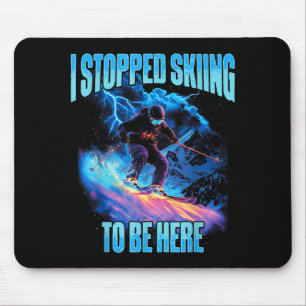 I stopped skiing to be here downhill ski adventure mouse pad