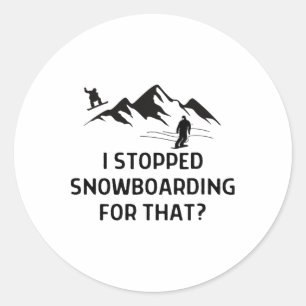 I Stopped Snowboarding For That Oufit Women Men Classic Round Sticker
