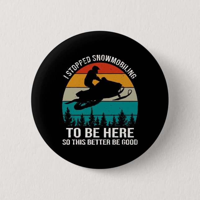 I Stopped Snowmobiling To Be Here 6 Cm Round Badge (Front)