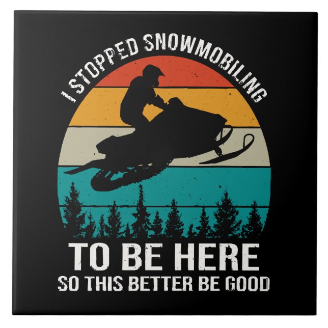 I Stopped Snowmobiling To Be Here Ceramic Tile (Front)