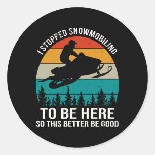 I Stopped Snowmobiling To Be Here Classic Round Sticker