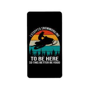 I Stopped Snowmobiling To Be Here Label