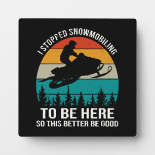 I Stopped Snowmobiling To Be Here Plaque
