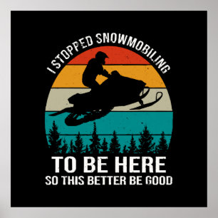 I Stopped Snowmobiling To Be Here Poster