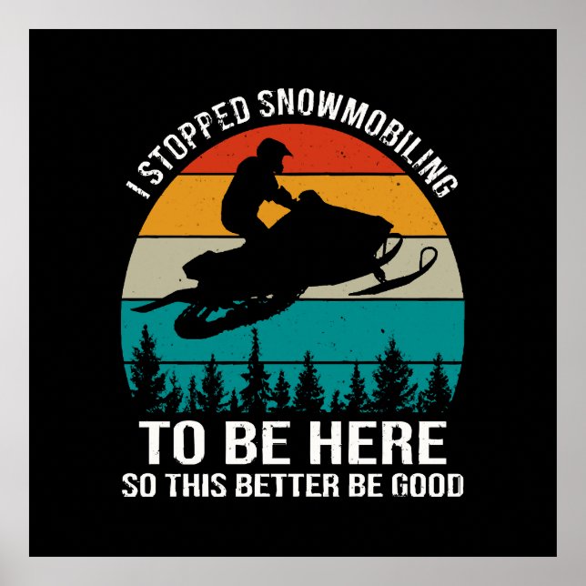 I Stopped Snowmobiling To Be Here Poster (Front)