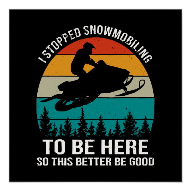 I Stopped Snowmobiling To Be Here Poster (Front)