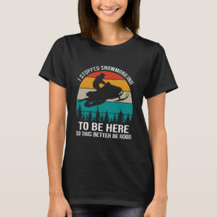 I Stopped Snowmobiling To Be Here T-Shirt
