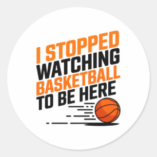 I Stopped Watching Basketball To Be Here Classic Round Sticker