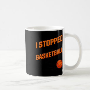 I Stopped Watching Basketball To Be Here Coffee Mug