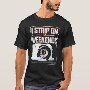 I Strip On The Weekends Drag Racing Pun 4 T-Shirt