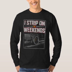 I Strip On The Weekends Drag Racing Pun T-Shirt