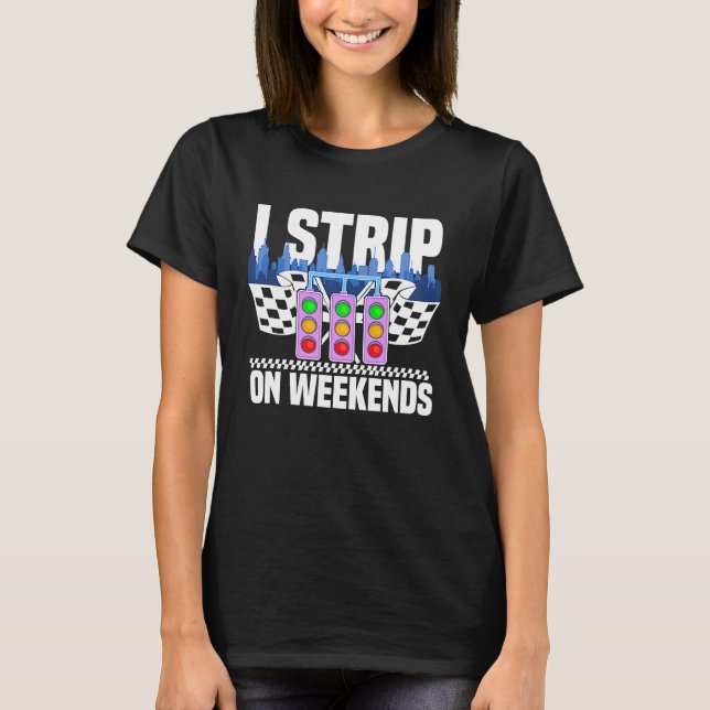 I strip on weekends Drag Race Turbo Wheel Auto Eng T-Shirt (Front)