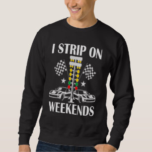 I Strip On Weekends Racing Mens Drag Race Mens Sweatshirt