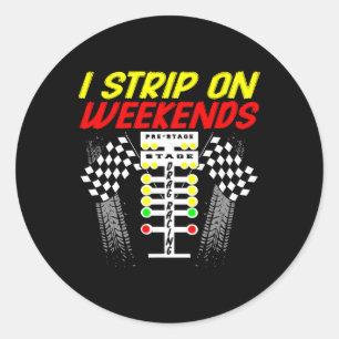 I Strip On Weekends Shirt Funny Drag Racing Father Classic Round Sticker