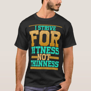 I Strive For Fitness Not Thinness  Gym Workout T-Shirt