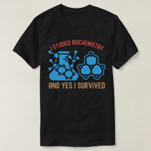 I Studied Biochemistry and Yes I Survived T-Shirt