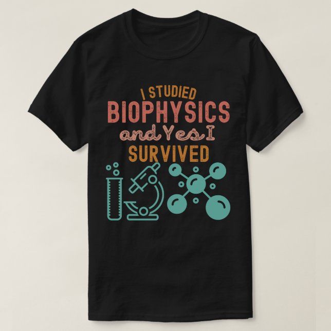I Studied biophysics and Yes I Survived T-Shirt (Design Front)