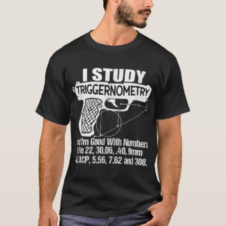 I Study Triggernometry Good With Numbers Gun Enthu T-Shirt