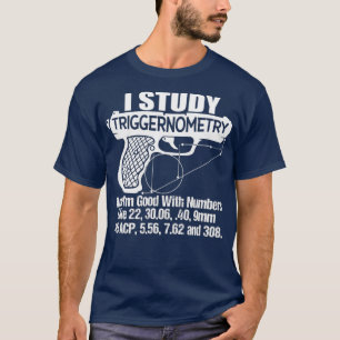 I Study Triggernometry Good With Numbers Gun T-Shirt