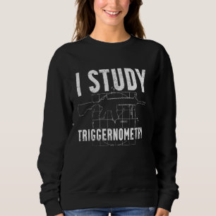 I Study Triggernometry Weapon Ammo & Gun Lover Sweatshirt