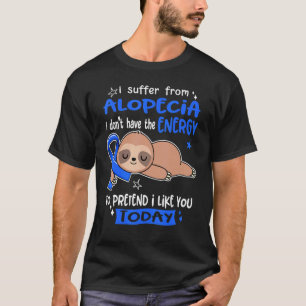 I Suffer From Alopecia To Pretend I Like You Today T-Shirt