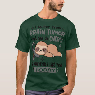I Suffer From Brain Tumour I Dont Have The Energy T-Shirt