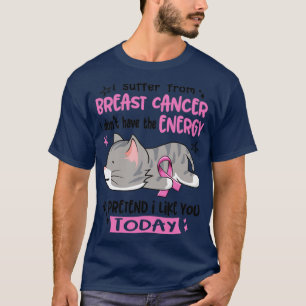 I Suffer From Breast Cancer I Dont Have The Energy T-Shirt