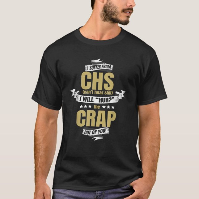 I Suffer From CHS Can t Hear Shirt Funny Huh Gag G (Front)