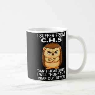 I Suffer From Chs Can't Hear I Will Huh The Crap O Coffee Mug