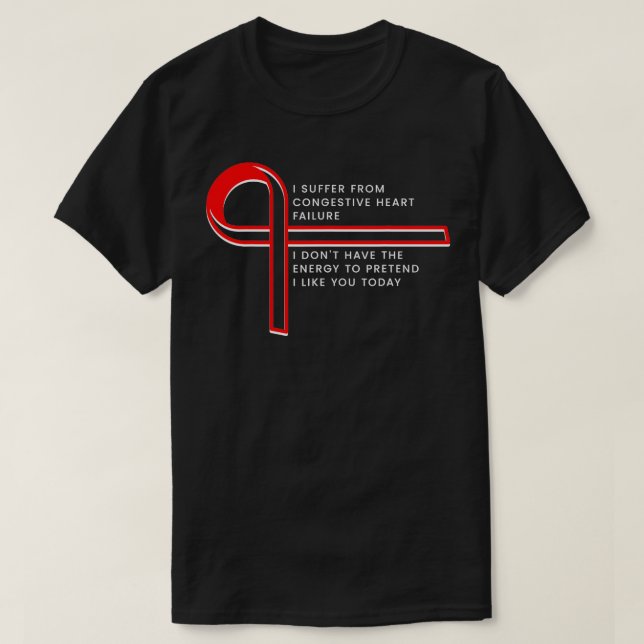 I suffer from Congestive Heart Failure  T-Shirt (Design Front)