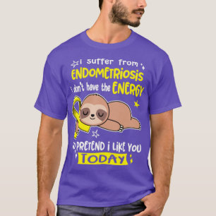 I Suffer From Endometriosis I Dont Have The Energy T-Shirt