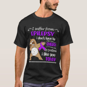 I Suffer From Epilepsy I Don't Have Energy Sloth T-Shirt