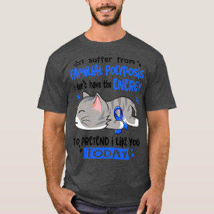 I Suffer From Familial Polyposis I Dont Have The E T-Shirt
